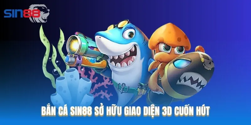 Bắn cá Sin88 sở hữu giao diện 3D cuốn hút