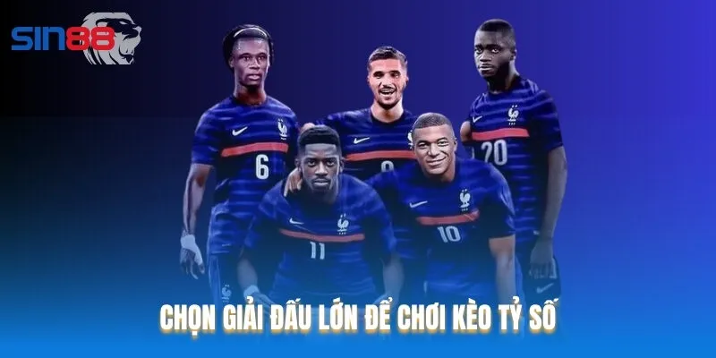 Bạn nên bắt kèo tỷ số ở những trận đấu lớn