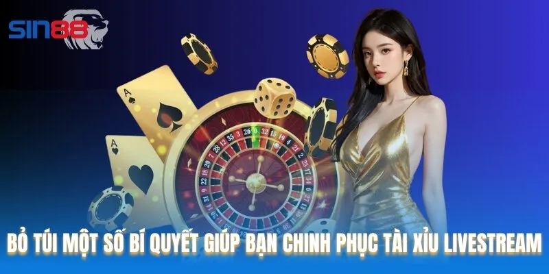 Bỏ túi một số bí quyết giúp bạn chinh phục Tài Xỉu livestream