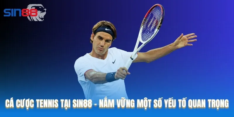 Cá Cược Tennis Tại Sin88 - Nắm Vững Một Số Yếu Tố Quan Trọng