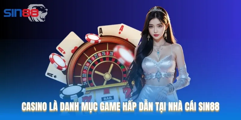 Casino là sân chơi đẳng cấp, hấp dẫn tại nhà cái Sin88