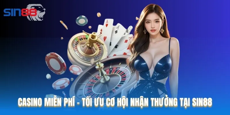Casino Miễn Phí - Tối Ưu Cơ Hội Nhận Thưởng Tại Sin88