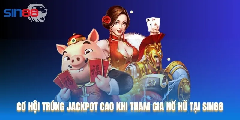 Cơ hội trúng Jackpot cao khi đến với danh mục Nổ hũ của Sin88
