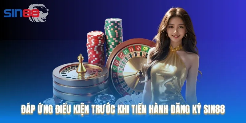 Đáp ứng điều kiện trước khi tiến hành đăng ký Sin88