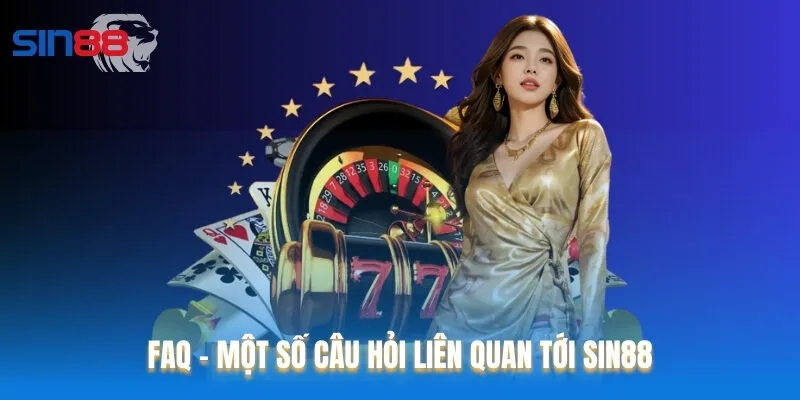 FAQ - Một số câu hỏi liên quan tới Sin88 
