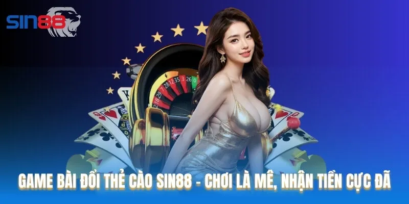 Game Bài Đổi Thẻ Cào Sin88 - Chơi Là Mê, Nhận Tiền Cực Đã