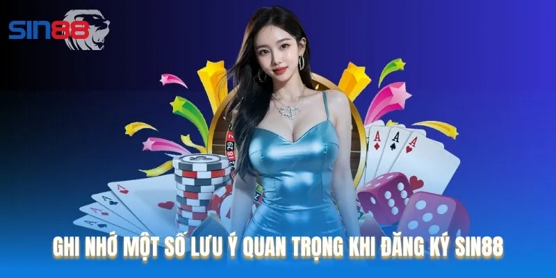 Ghi nhớ một số lưu ý quan trọng khi đăng ký Sin88