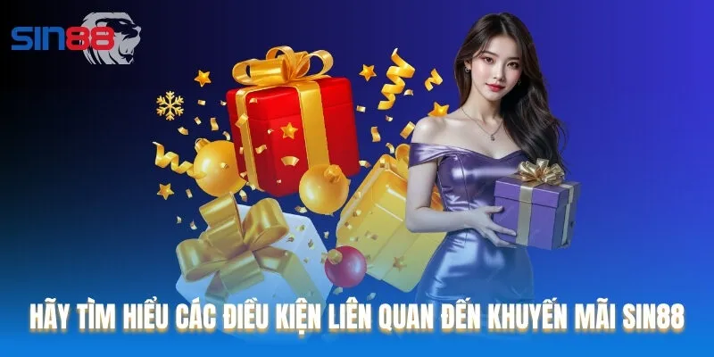 Hãy chủ động tìm hiểu các điều kiện liên quan đến khuyến mãi Sin88