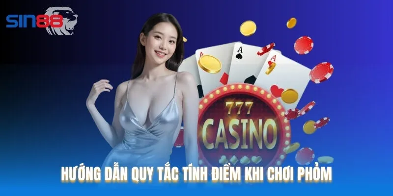 Hướng dẫn quy tắc tính điểm khi chơi Phỏm