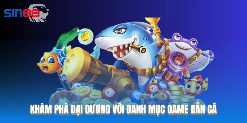 Khám phá đại dương qua danh mục game Bắn cá sin88