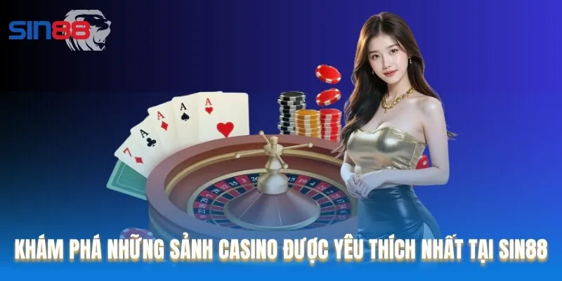 Khám phá những sảnh casino được yêu thích nhất tại Sin88