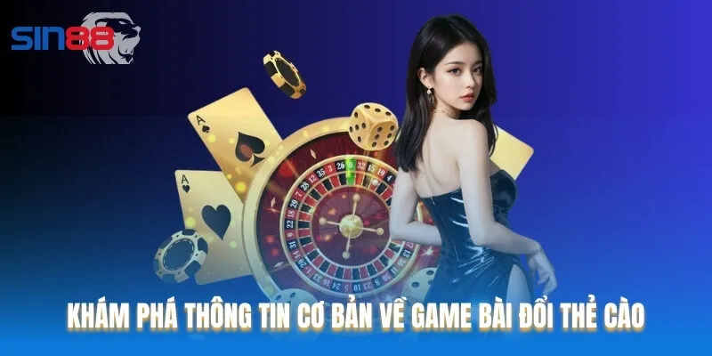 Khám phá những thông tin cơ bản về game bài đổi thẻ cào