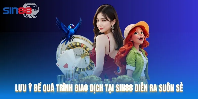 Lưu ý để quá trình giao dịch tại Sin88 diễn ra suôn sẻ