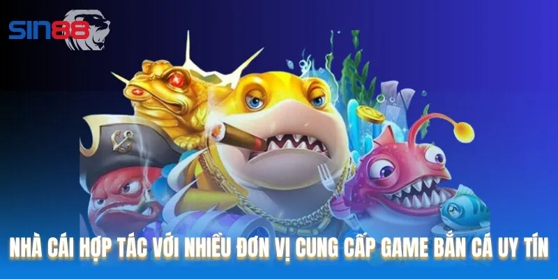 Nhà cái hợp tác với nhiều đơn vị cung cấp game bắn cá uy tín