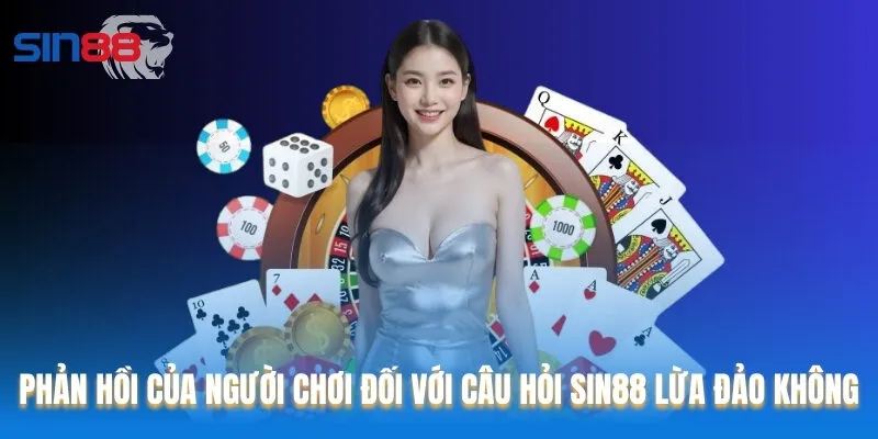 Phản hồi của người chơi đối với câu hỏi Sin88 lừa đảo không