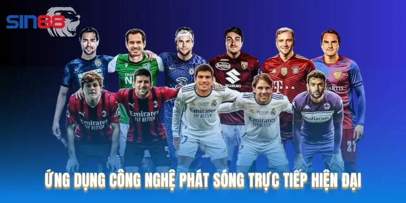 Sân chơi đã ứng dụng công nghệ phát sóng trực tiếp tiên tiến
