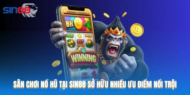 Sân chơi Nổ hũ tại Sin88 sở hữu nhiều ưu điểm nổi trội
