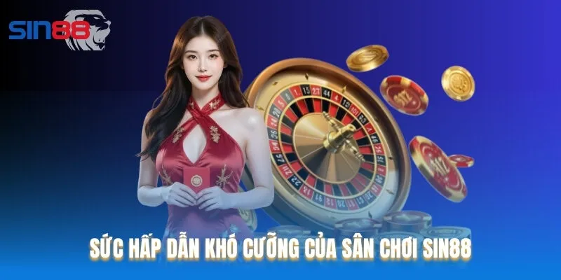 Sức hấp dẫn khó cưỡng của sân chơi Sin88