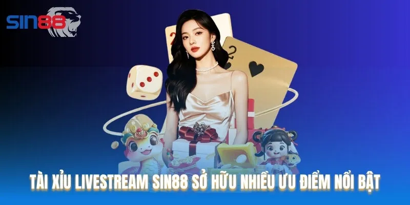 Tài Xỉu livestream tại Sin88 sở hữu nhiều ưu điểm nổi bật