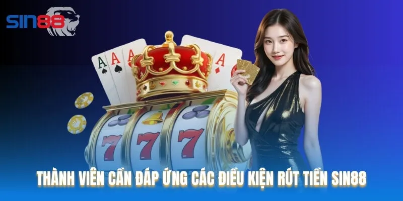 Thành viên cần đáp ứng các điều kiện rút tiền Sin88