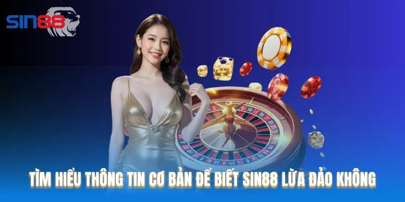 Tìm hiểu thông tin cơ bản để biết Sin88 lừa đảo không