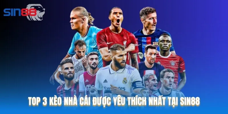 TOP 3 kèo nhà cái được yêu thích nhất tại Sin88