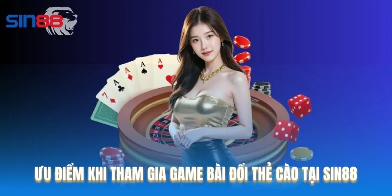 Ưu điểm khi người chơi tham gia game bài đổi thẻ cào tại Sin88